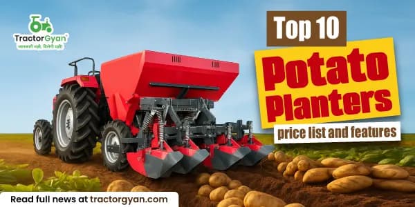 Top 10 Potato Planter Machines Price List and Features Top 10 Potato Planter Machines Price List and Features