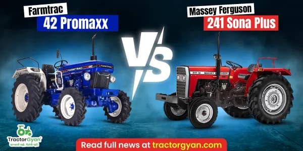 Farmtrac 42 Promaxx vs Massey Ferguson 241 Sona Plus tractor price and features comparison Farmtrac 42 Promaxx vs Massey Ferguson 241 Sona Plus tractor price and features comparison