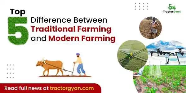 Top 5 differences between Traditional farming and modern farming | Impact & Types Top 5 differences between Traditional farming and modern farming | Impact & Types