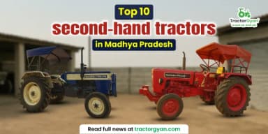 Top 10 Second-Hand Tractors in Madhya Pradesh With Price Top 10 Second-Hand Tractors in Madhya Pradesh With Price