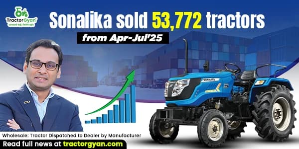 Sonalika sold 53,772 tractors from Apr-Jul'25 Sonalika sold 53,772 tractors from Apr-Jul'25