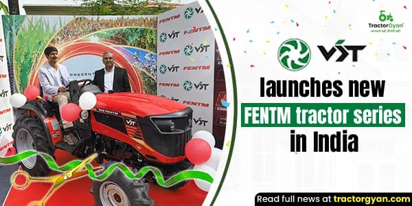 VST launches new FENTM tractor series in India VST launches new FENTM tractor series in India image