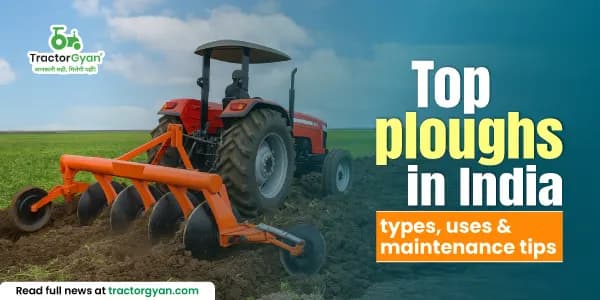 Top ploughs in India: types, sizes, uses & maintenance tips Top ploughs in India: types, sizes, uses & maintenance tips