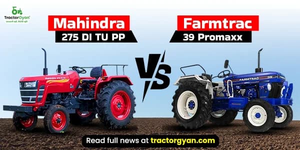 Mahindra 275 DI TU PP vs Farmtrac 39 Promaxx: Price and features detailed comparison Mahindra 275 DI TU PP vs Farmtrac 39 Promaxx: Price and features detailed comparison