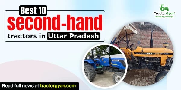 Best 10 second-hand tractors in Uttar Pradesh with prices Best 10 second-hand tractors in Uttar Pradesh with prices
