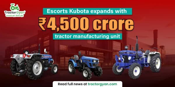 Escorts Kubota expands with ₹4,500 crore tractor manufacturing unit Escorts Kubota expands with ₹4,500 crore tractor manufacturing unit image