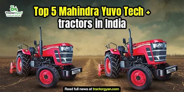 Top 5 Mahindra Yuvo Tech Plus series tractors in India: Price list and features Top 5 Mahindra Yuvo Tech Plus series tractors in India: Price list and features