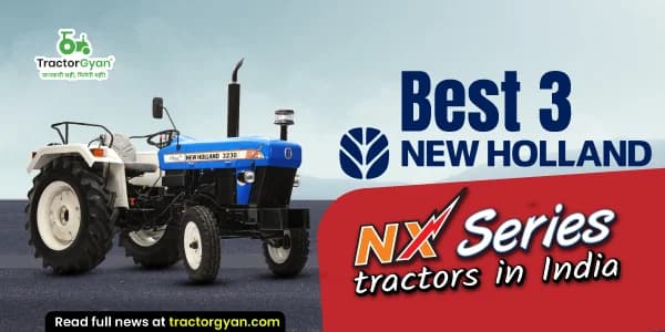 Best 3 New Holland NX series tractors in India: Prices and features Best 3 New Holland NX series tractors in India: Prices and features