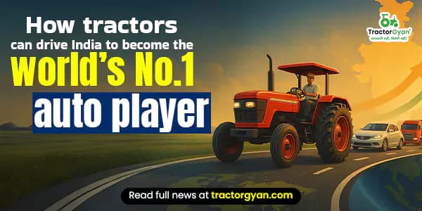 How tractors can drive India to become the world’s No.1 auto player How tractors can drive India to become the world’s No.1 auto player