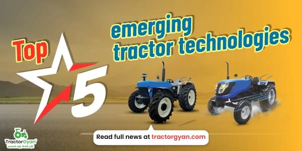 Top 5 emerging technologies in tractors Top 5 emerging technologies in tractors