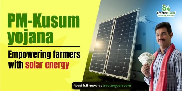 PM-KUSUM Yojana: Empowering farmers with solar energy PM-KUSUM Yojana: Empowering farmers with solar energy