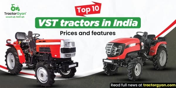 Top 10 VST Tractors in India: Prices and Features Top 10 VST Tractors in India: Prices and Features