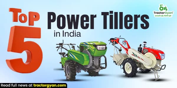 Top 5 Power Tillers in India: Prices and features Top 5 Power Tillers in India: Prices and features