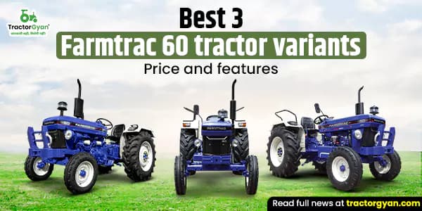Best 3 Farmtrac 60 tractor variants in India: Price and features Best 3 Farmtrac 60 tractor variants in India: Price and features image