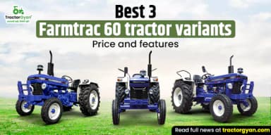 Best 3 Farmtrac 60 Tractor Variants in India: Price and Features Best 3 Farmtrac 60 Tractor Variants in India: Price and Features
