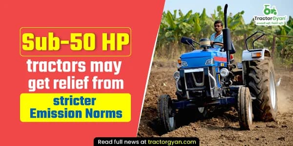 Sub-50 HP Tractors may get relief from stricter Emission Norms Sub-50 HP Tractors may get relief from stricter Emission Norms
