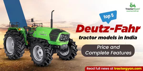 Top 5 Deutz-Fahr tractor models in India: Price and complete features Top 5 Deutz-Fahr tractor models in India: Price and complete features