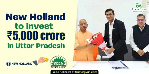 New Holland to invest ₹5,000 crore in Uttar Pradesh New Holland to invest ₹5,000 crore in Uttar Pradesh image
