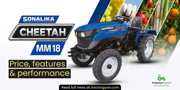 Sonalika Cheetah MM 18 tractor review: Price, features & performance Sonalika Cheetah MM 18 tractor review: Price, features & performance