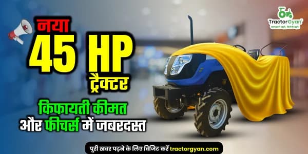 नया 45 HP ट्रैक्टर - किफायती कीमत और फीचर्स में जबरदस्त नया 45 HP ट्रैक्टर - किफायती कीमत और फीचर्स में जबरदस्त