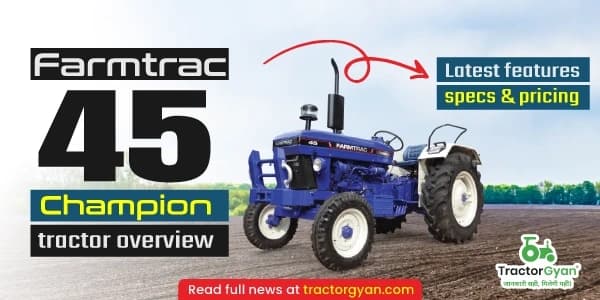 Farmtrac 45 Champion Tractor Overview: Latest Features, Specs & Pricing Farmtrac 45 Champion Tractor Overview: Latest Features, Specs & Pricing