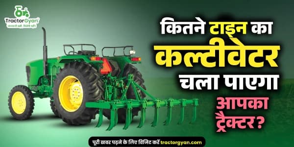 कितने टाइन का कल्टीवेटर चला पाएगा आपका ट्रैक्टर? कितने टाइन का कल्टीवेटर चला पाएगा आपका ट्रैक्टर?