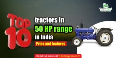 Top 10 Tractors in 50 HP Range in India: Price and Features Top 10 Tractors in 50 HP Range in India: Price and Features