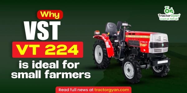 Why is VST VT 224 the best choice for today’s small farmers? Why is VST VT 224 the best choice for today’s small farmers? image
