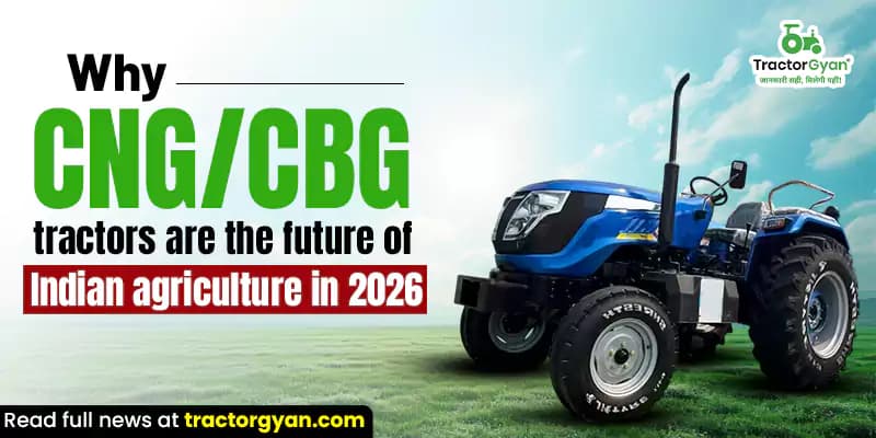 Why CNG & CBG Tractors Are the Future of Indian Farming in 2026 Why CNG & CBG Tractors Are the Future of Indian Farming in 2026