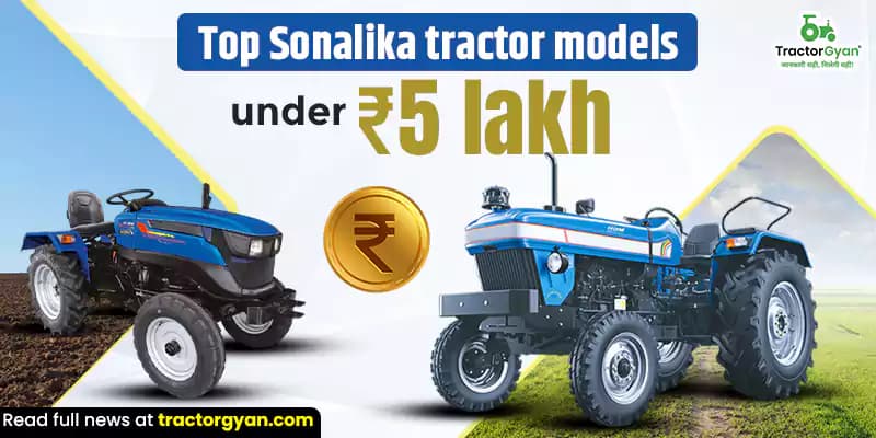 Top 5 Sonalika Tractor Models Under ₹5 Lakh in India Top 5 Sonalika Tractor Models Under ₹5 Lakh in India