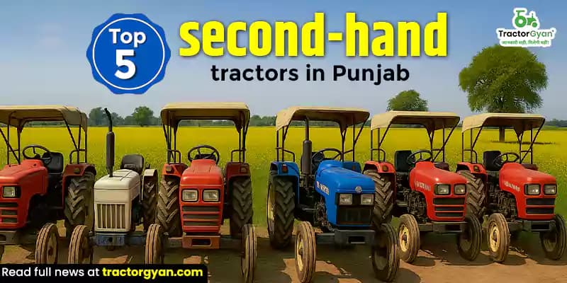 Top 5 Second-Hand Tractors in Punjab - With Updated Prices Top 5 Second-Hand Tractors in Punjab - With Updated Prices