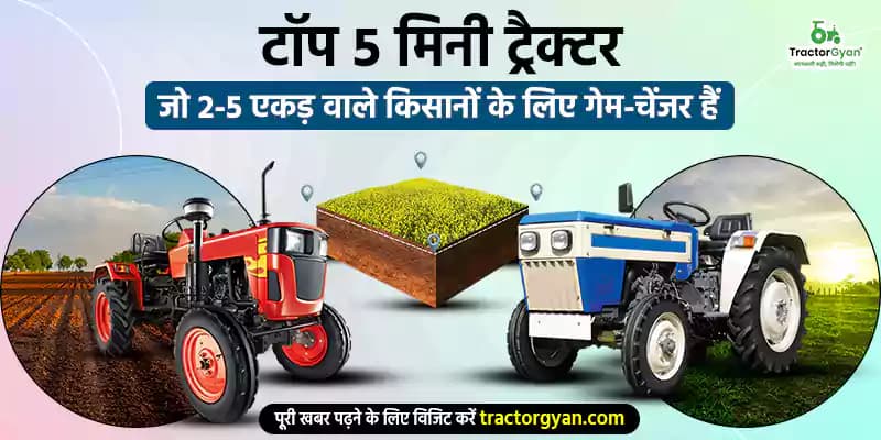2025 के टॉप 5 मिनी ट्रैक्टर जो 2-5 एकड़ वाले किसानों के लिए गेम-चेंजर हैं 2025 के टॉप 5 मिनी ट्रैक्टर जो 2-5 एकड़ वाले किसानों के लिए गेम-चेंजर हैं