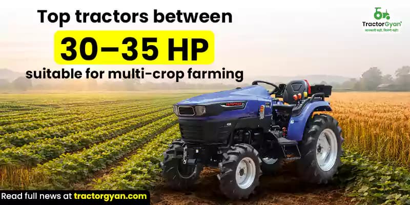 Top 5 tractors between 30 - 35 HP for multi-crop farming in India Top 5 tractors between 30 - 35 HP for multi-crop farming in India