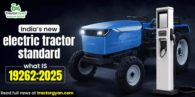 India’s New Electric Tractor Standard: What IS 19262:2025 Means for Agriculture India’s New Electric Tractor Standard: What IS 19262:2025 Means for Agriculture