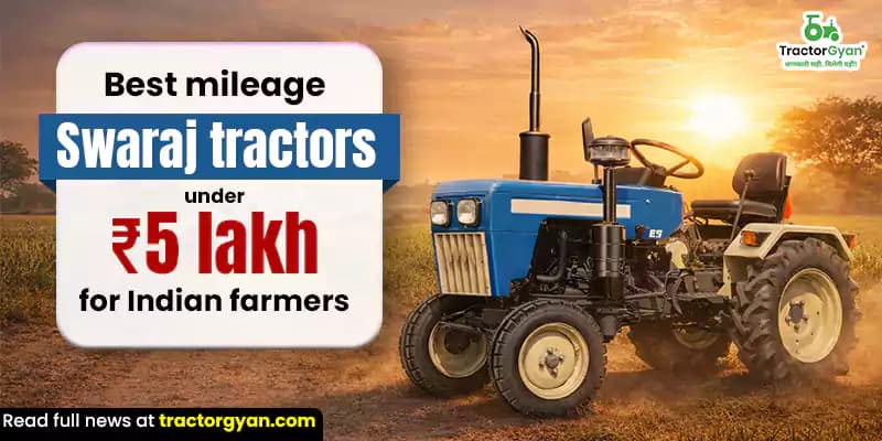 Best mileage Swaraj tractors under ₹5 lakh for Indian farmers Best mileage Swaraj tractors under ₹5 lakh for Indian farmers