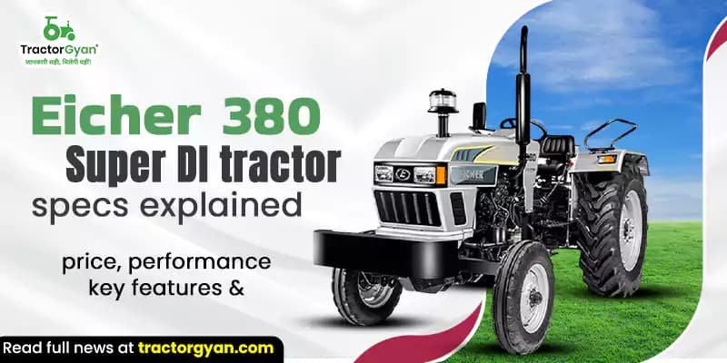 Eicher 380 Super DI tractor specs explained: Price, performance & key features Eicher 380 Super DI tractor specs explained: Price, performance & key features image