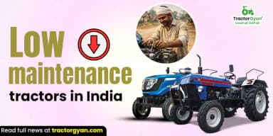 Top Low Maintenance Tractor Models in India for Farmers Top Low Maintenance Tractor Models in India for Farmers