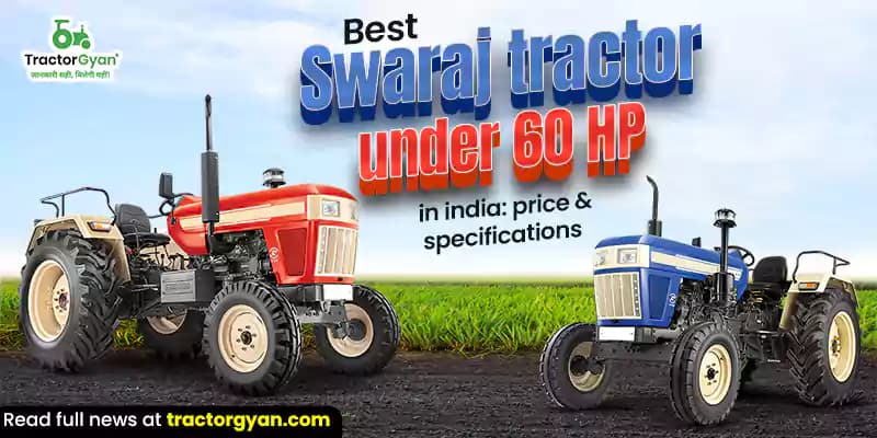 Best Swaraj tractor models under 60 HP in India: Price & specifications Best Swaraj tractor models under 60 HP in India: Price & specifications image