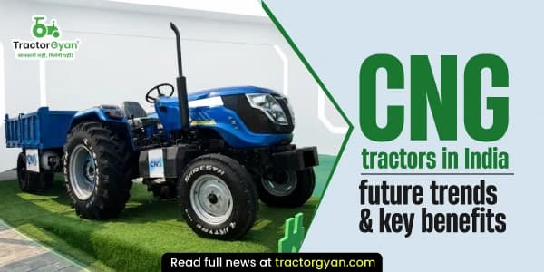 Top CNG tractors in India: Benefits, and future trends Top CNG tractors in India: Benefits, and future trends