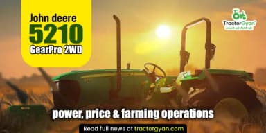John Deere 5210 GearPro 2WD Power Output, Price & Suitable Farming Operations John Deere 5210 GearPro 2WD Power Output, Price & Suitable Farming Operations