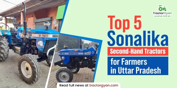 Top 5 Sonalika second-hand tractors for farmers in Uttar Pradesh Top 5 Sonalika second-hand tractors for farmers in Uttar Pradesh