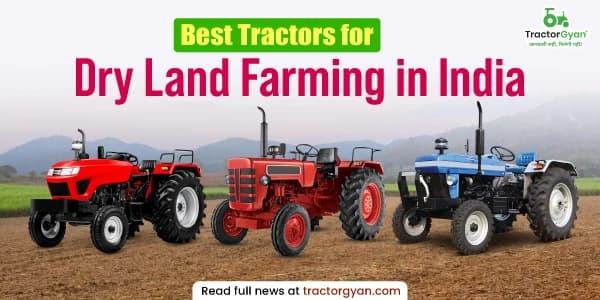 Best 5 Tractors for Dry Land Farming in India Best 5 Tractors for Dry Land Farming in India