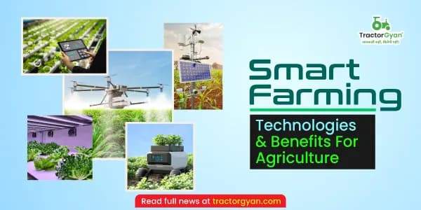 Smart farming: Technologies & benefits for agriculture Smart farming: Technologies & benefits for agriculture
