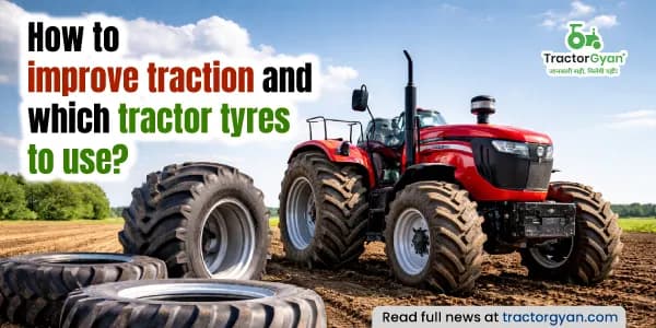 How to Improve Traction and Which Tractor Tyres to Use? How to Improve Traction and Which Tractor Tyres to Use?
