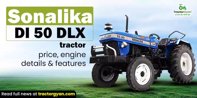 Sonalika DI 50 DLX tractor price, engine details & features Sonalika DI 50 DLX tractor price, engine details & features