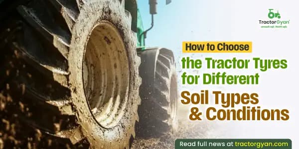 How to choose the tractor tyres for different soil types & conditions How to choose the tractor tyres for different soil types & conditions
