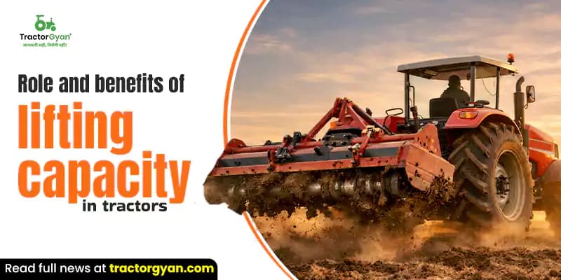 Role And Benefits of Lifting Capacity In Tractors Role And Benefits of Lifting Capacity In Tractors