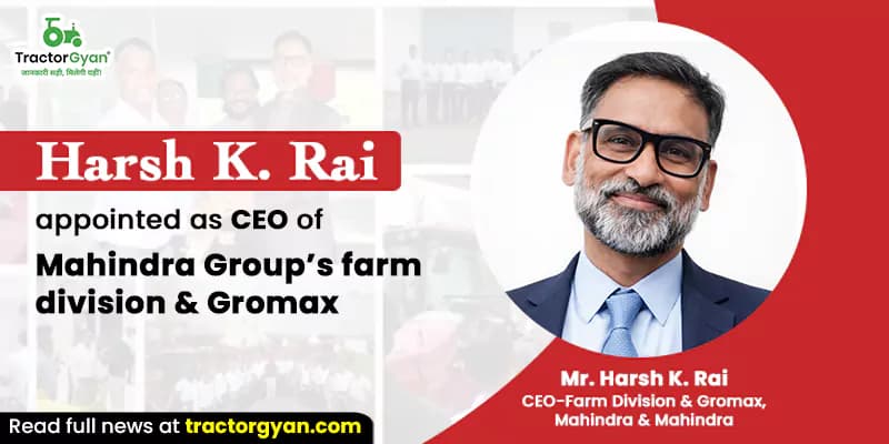 Harsh K. Rai Appointed as CEO of Mahindra Group’s Farm Division & Gromax Harsh K. Rai Appointed as CEO of Mahindra Group’s Farm Division & Gromax