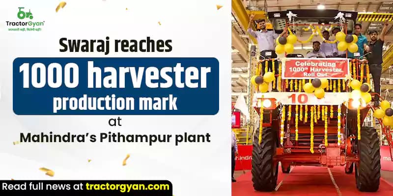 Swaraj reaches 1000 harvester production mark at Mahindra’s Pithampur unit Swaraj reaches 1000 harvester production mark at Mahindra’s Pithampur unit