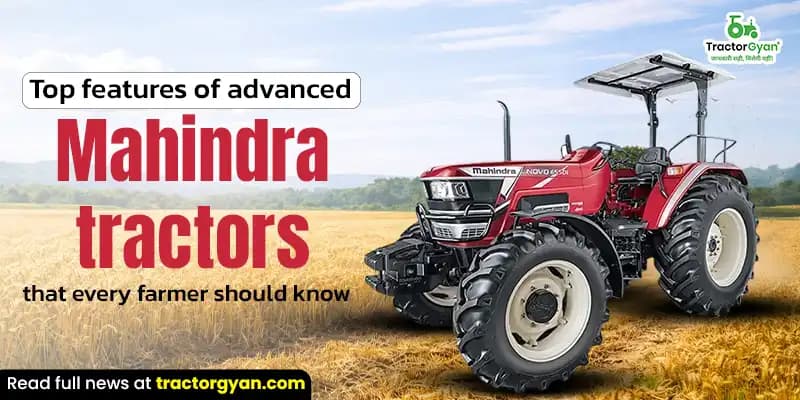 Top 8 features of advanced Mahindra tractors every farmer should know Top 8 features of advanced Mahindra tractors every farmer should know